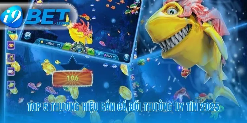 Các nhà cái bắn cá đổi thưởng uy tín