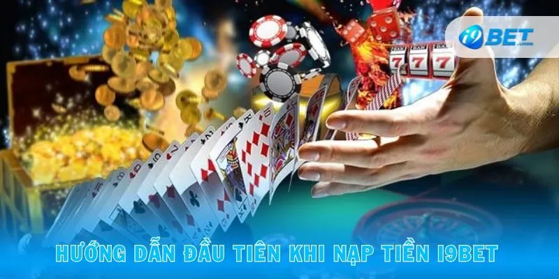 Hướng dẫn đầu tiên khi nạp tiền I9BET